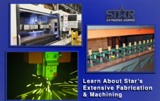 Multiple images and text. Top left picture is a grey vertical CNC machine with front doors open and ready for set-up. Top right is the Star Extruded Shapes logo. Middle right is a picture of a green, orange, and yellow punching machine. Bottom left shows a laser cutting machine with a green glow and sparks flying from cutting aluminum. Bottom right reads in white text “Learn about Star’s Extensive Fabrication & Machining.”