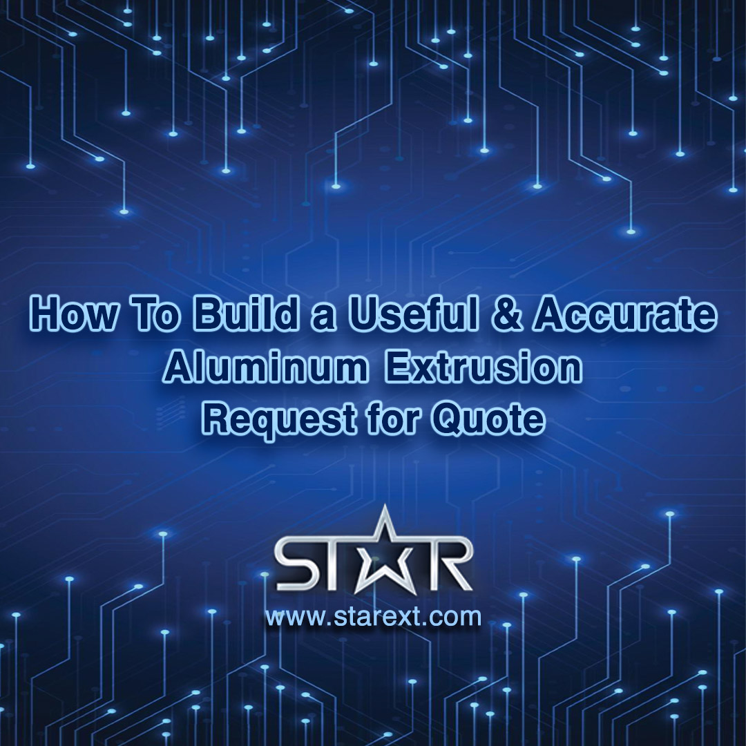  A dark to light blue gradient background with a graphic overlay of glowing circuit board lines. The text in the center of the image reads “How to Build a Useful & Accurate Aluminum Extrusion Request for Quote.” Below the title is the Star logo with www.starext.com directly below the logo. 